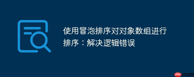 使用冒泡排序对对象数组进行排序:解决逻辑错误