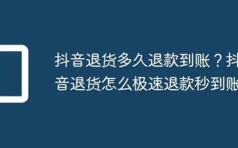 抖音退货多久退款到账？抖音退货怎么极速退款秒到账