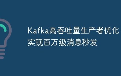 Kafka高吞吐量生产者优化：实现百万级消息秒发