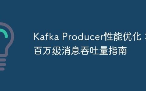 Kafka Producer性能优化：百万级消息吞吐量指南