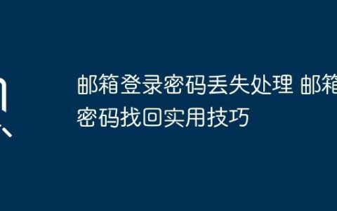 邮箱登录密码丢失处理 邮箱密码找回实用技巧