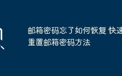 邮箱密码忘了如何恢复 快速重置邮箱密码方法