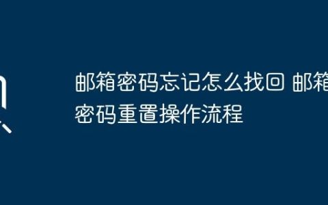 邮箱密码忘记怎么找回 邮箱密码重置操作流程