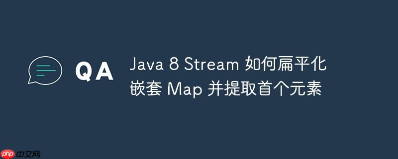 java 8 stream 如何扁平化嵌套 map 并提取首个元素