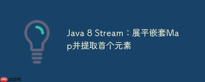 java 8 stream:展平嵌套map并提取首个元素