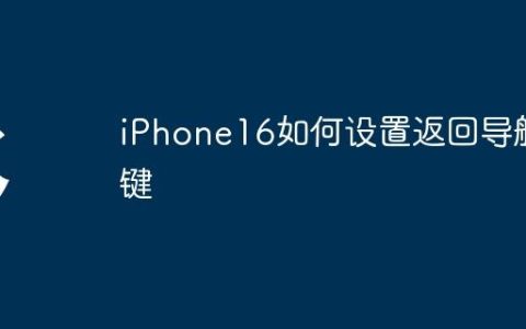 iPhone16如何设置返回导航键