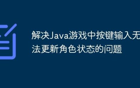 解决Java游戏中按键输入无法更新角色状态的问题