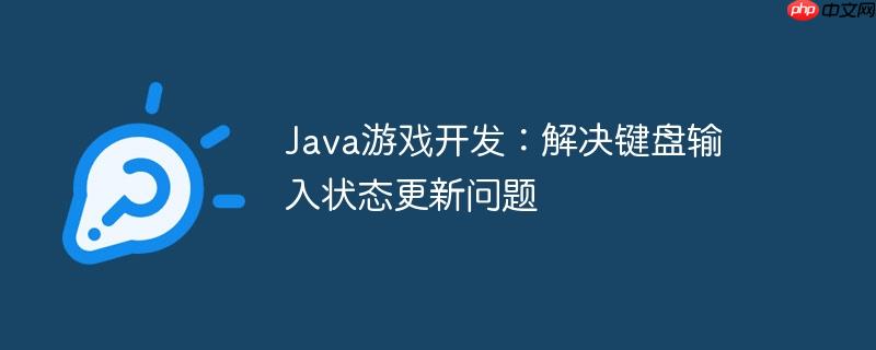 java游戏开发:解决键盘输入状态更新问题