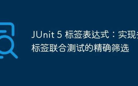 JUnit 5 标签表达式：实现多标签联合测试的精确筛选