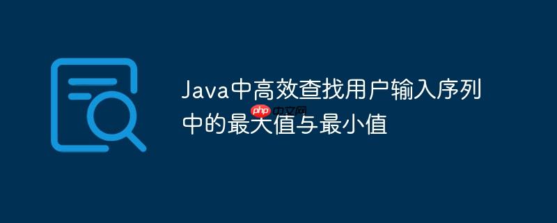 Java中高效查找用户输入序列中的最大值与最小值