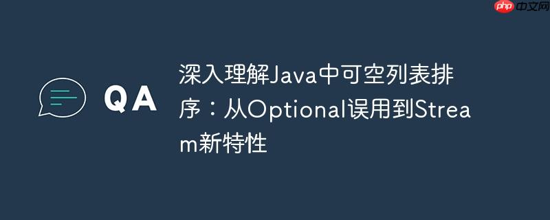 深入理解Java中可空列表排序：从Optional误用到Stream新特性