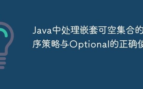 Java中处理嵌套可空集合的排序策略与Optional的正确使用