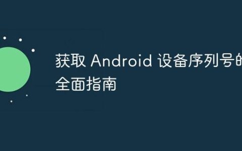 获取 Android 设备序列号的全面指南