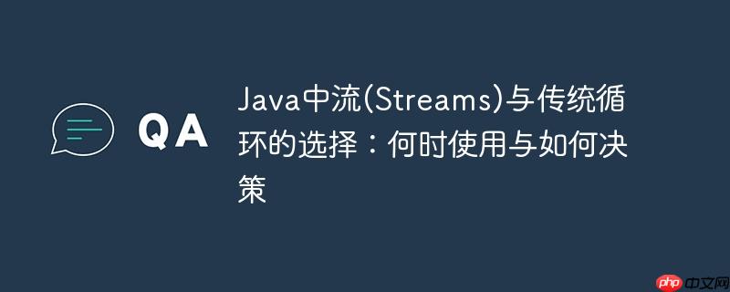 Java中流(Streams)与传统循环的选择：何时使用与如何决策