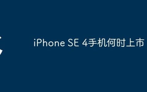 iPhone SE 4手机何时上市