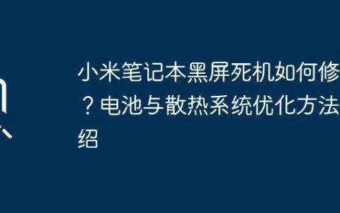 小米笔记本黑屏死机如何修复？电池与散热系统优化方法介绍