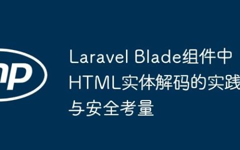 Laravel Blade组件中HTML实体解码的实践与安全考量