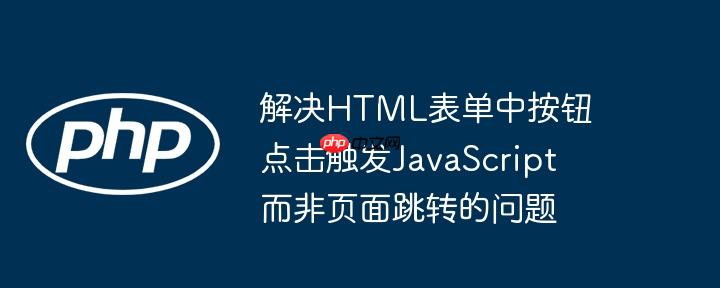 解决HTML表单中按钮点击触发JavaScript而非页面跳转的问题