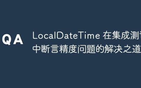 LocalDateTime 在集成测试中断言精度问题的解决之道