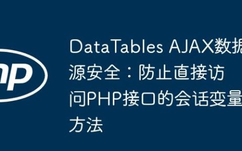 DataTables AJAX数据源安全：防止直接访问PHP接口的会话变量方法