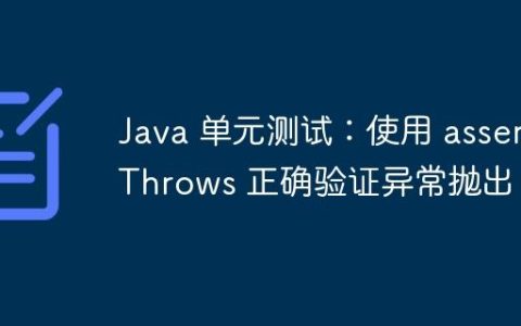 Java 单元测试：使用 assertThrows 正确验证异常抛出