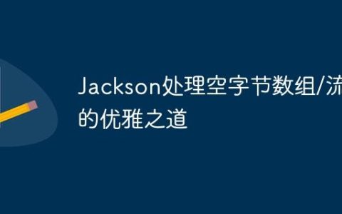 Jackson处理空字节数组/流的优雅之道