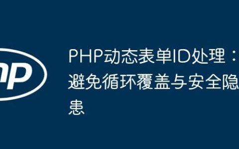 PHP动态表单ID处理：避免循环覆盖与安全隐患