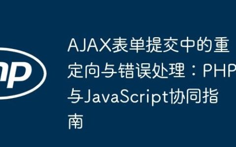 AJAX表单提交中的重定向与错误处理：PHP与JavaScript协同指南