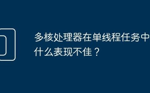 多核处理器在单线程任务中为什么表现不佳？