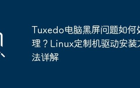 Tuxedo电脑黑屏问题如何处理？Linux定制机驱动安装方法详解