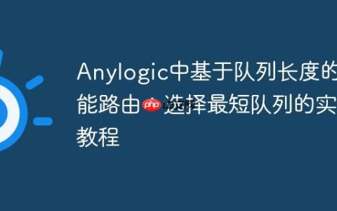 Anylogic中基于队列长度的智能路由：选择最短队列的实现教程