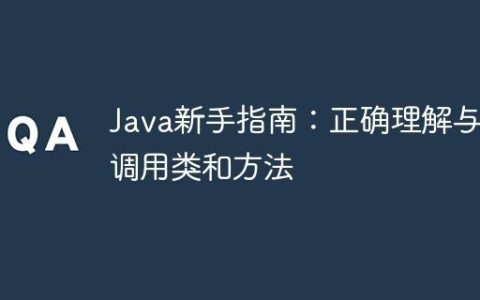 Java新手指南：正确理解与调用类和方法