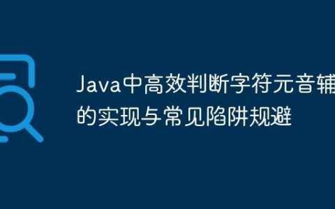 Java中高效判断字符元音辅音的实现与常见陷阱规避