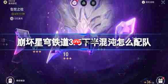 崩坏星穹铁道3.5下半混沌回忆配队推荐-崩铁3.5下半混沌怎么配队