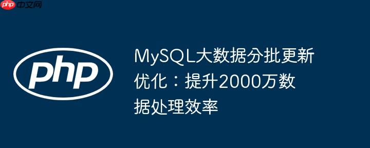 mysql大数据分批更新优化:提升2000万数据处理效率