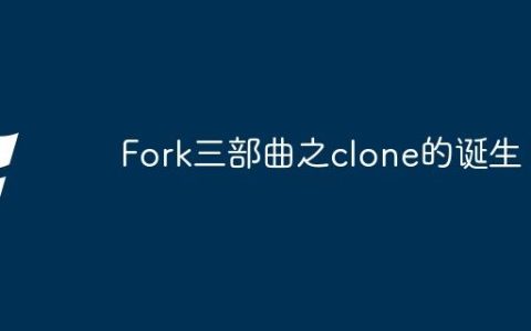 Fork三部曲之clone的诞生