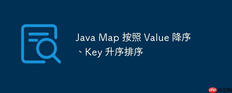 java map 按照 value 降序、key 升序排序