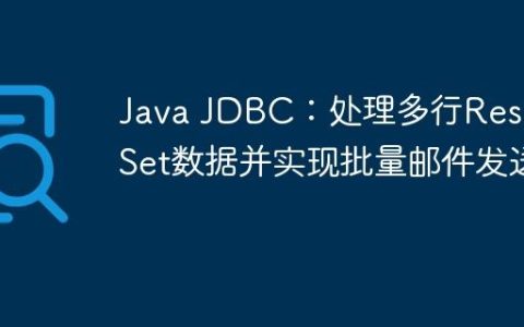 Java JDBC：处理多行ResultSet数据并实现批量邮件发送