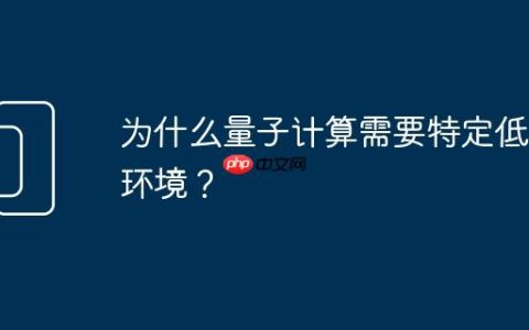 为什么量子计算需要特定低温环境？