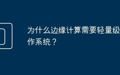 为什么边缘计算需要轻量级操作系统？