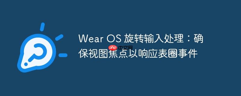 Wear OS 旋转输入处理:确保视图焦点以响应表圈事件