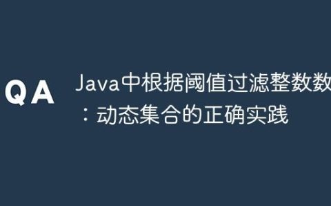 Java中根据阈值过滤整数数组：动态集合的正确实践
