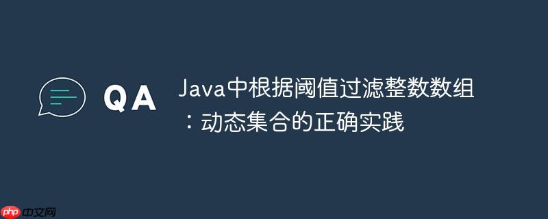 Java中根据阈值过滤整数数组:动态集合的正确实践