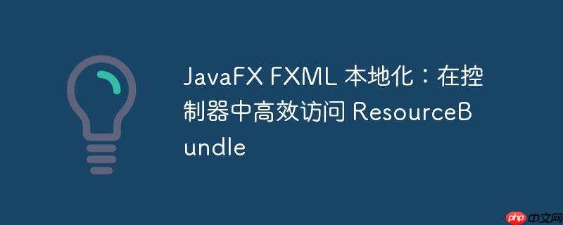 javafx fxml 本地化:在控制器中高效访问 resourcebundle