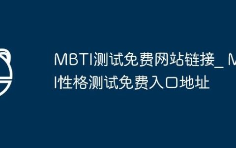 MBTI测试免费网站链接_ MBTI性格测试免费入口地址