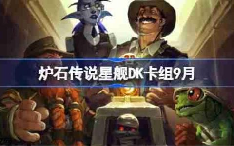 炉石传说星舰DK卡组怎么搭配-炉石传说星舰DK代码分享9月