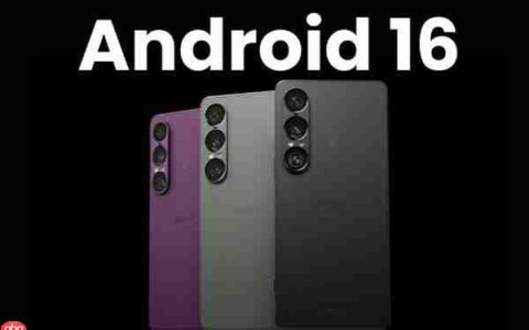 索尼手机率先推送 Android 16 稳定版 面向 Xperia 1 VII