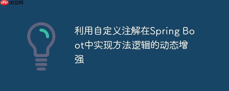 利用自定义注解在spring boot中实现方法逻辑的动态增强