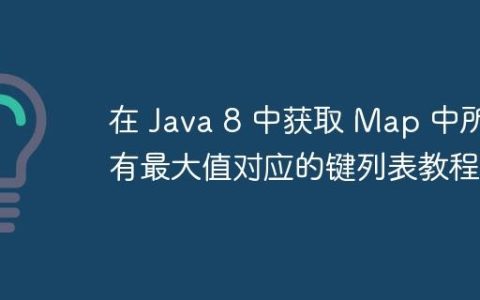 在 Java 8 中获取 Map 中所有最大值对应的键列表教程