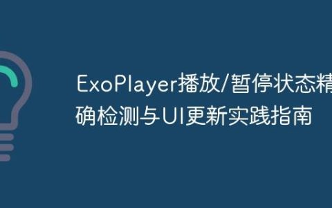 ExoPlayer播放/暂停状态精确检测与UI更新实践指南